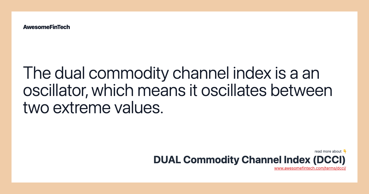 The dual commodity channel index is a an oscillator, which means it oscillates between two extreme values.