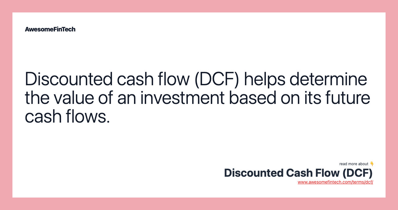 Discounted cash flow (DCF) helps determine the value of an investment based on its future cash flows.