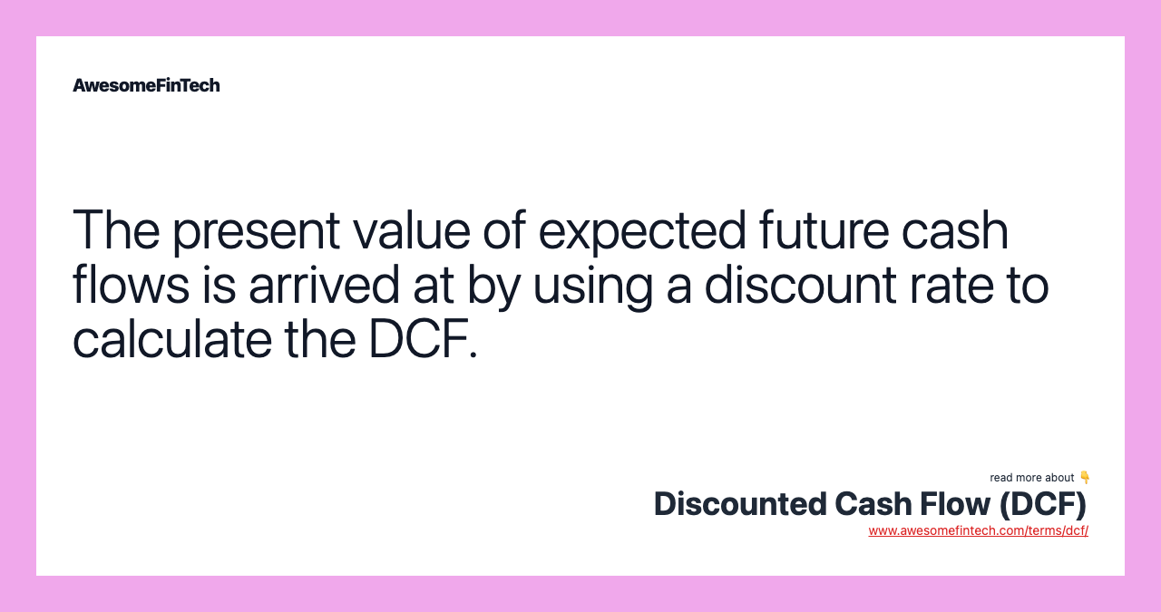The present value of expected future cash flows is arrived at by using a discount rate to calculate the DCF.