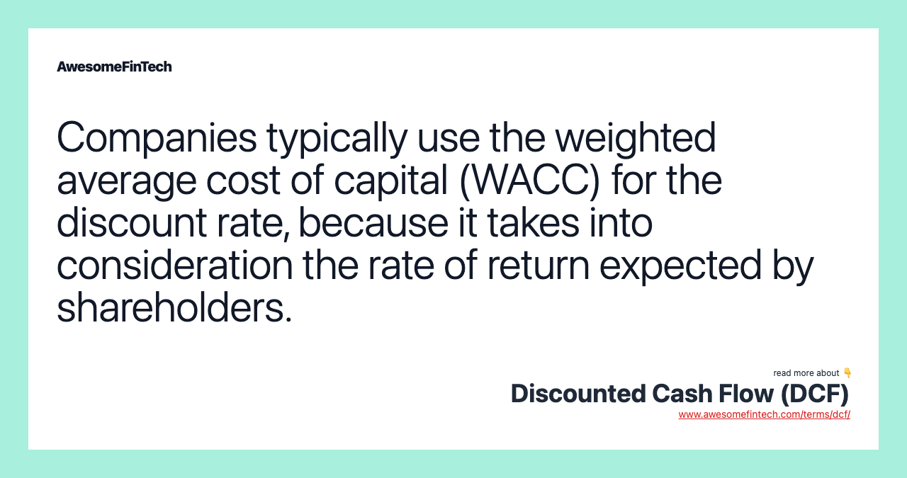 Companies typically use the weighted average cost of capital (WACC) for the discount rate, because it takes into consideration the rate of return expected by shareholders.
