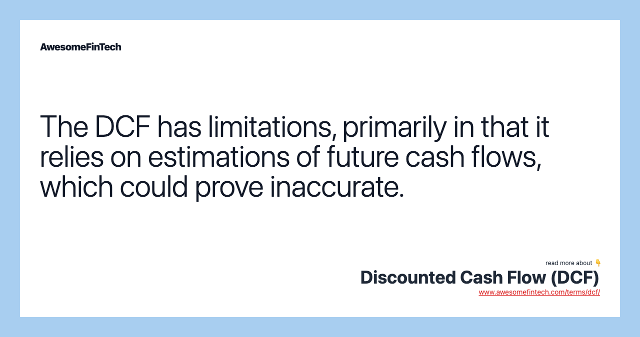 The DCF has limitations, primarily in that it relies on estimations of future cash flows, which could prove inaccurate.