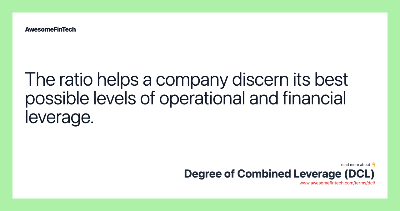 The ratio helps a company discern its best possible levels of operational and financial leverage.