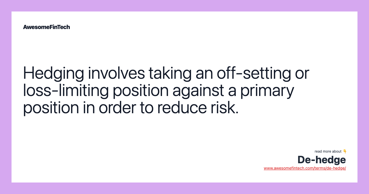 Hedging involves taking an off-setting or loss-limiting position against a primary position in order to reduce risk.