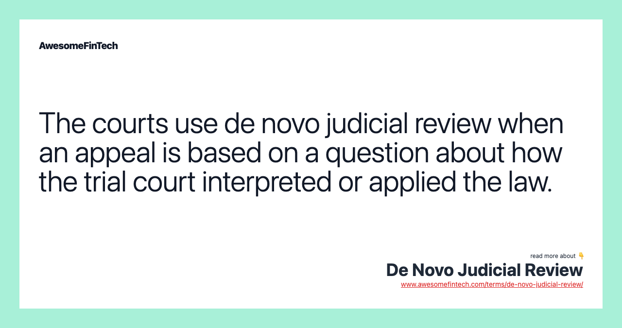 The courts use de novo judicial review when an appeal is based on a question about how the trial court interpreted or applied the law.