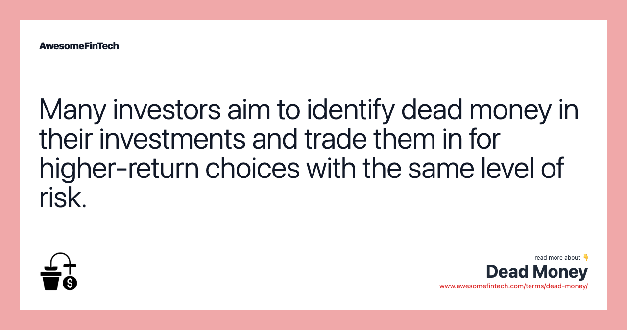 Many investors aim to identify dead money in their investments and trade them in for higher-return choices with the same level of risk.