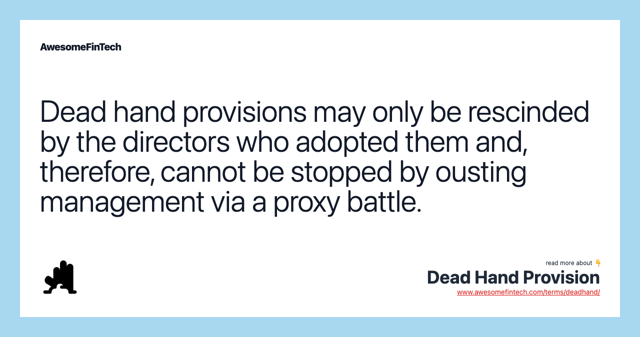 Dead hand provisions may only be rescinded by the directors who adopted them and, therefore, cannot be stopped by ousting management via a proxy battle.