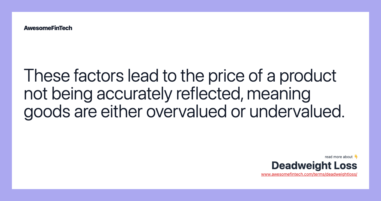 These factors lead to the price of a product not being accurately reflected, meaning goods are either overvalued or undervalued.