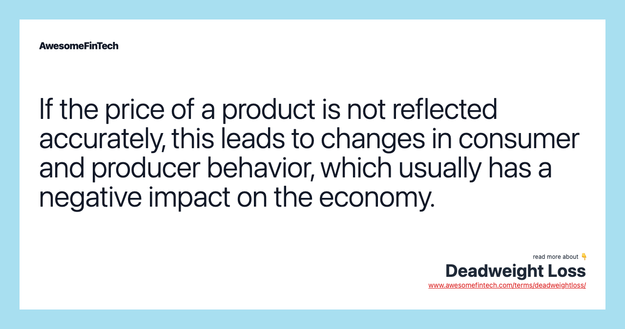 If the price of a product is not reflected accurately, this leads to changes in consumer and producer behavior, which usually has a negative impact on the economy.
