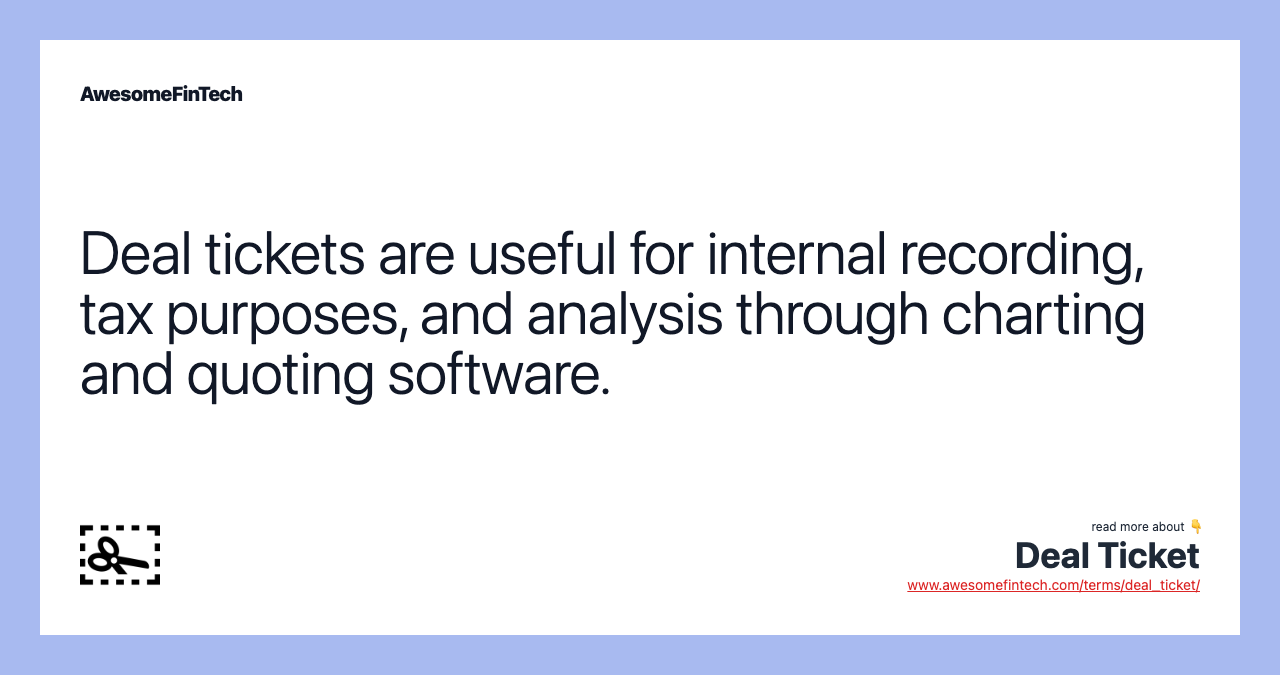 Deal tickets are useful for internal recording, tax purposes, and analysis through charting and quoting software.