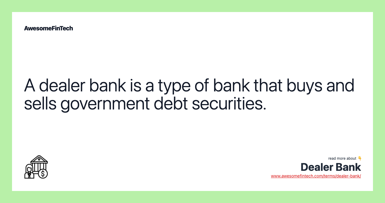 A dealer bank is a type of bank that buys and sells government debt securities.