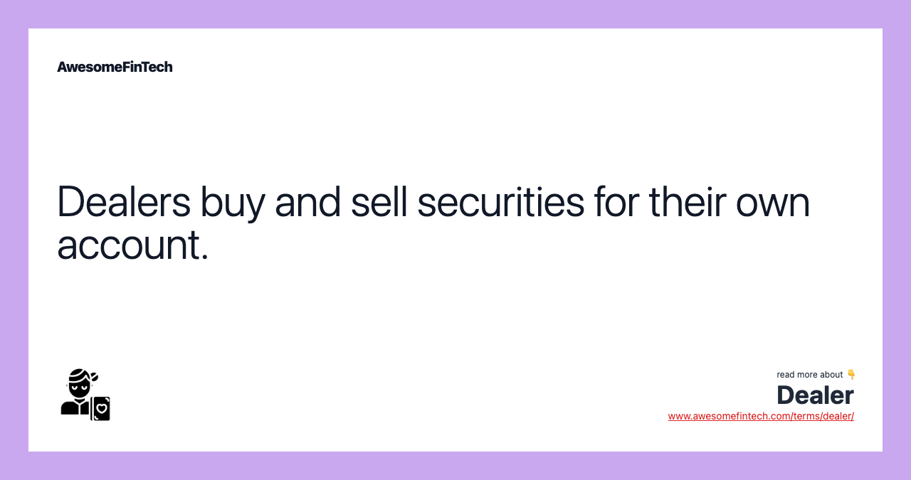 Dealers buy and sell securities for their own account.