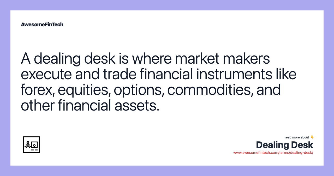 A dealing desk is where market makers execute and trade financial instruments like forex, equities, options, commodities, and other financial assets.