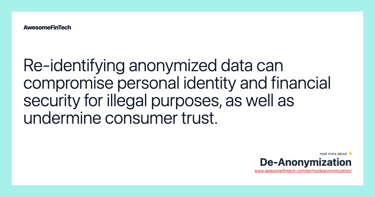Re-identifying anonymized data can compromise personal identity and financial security for illegal purposes, as well as undermine consumer trust.