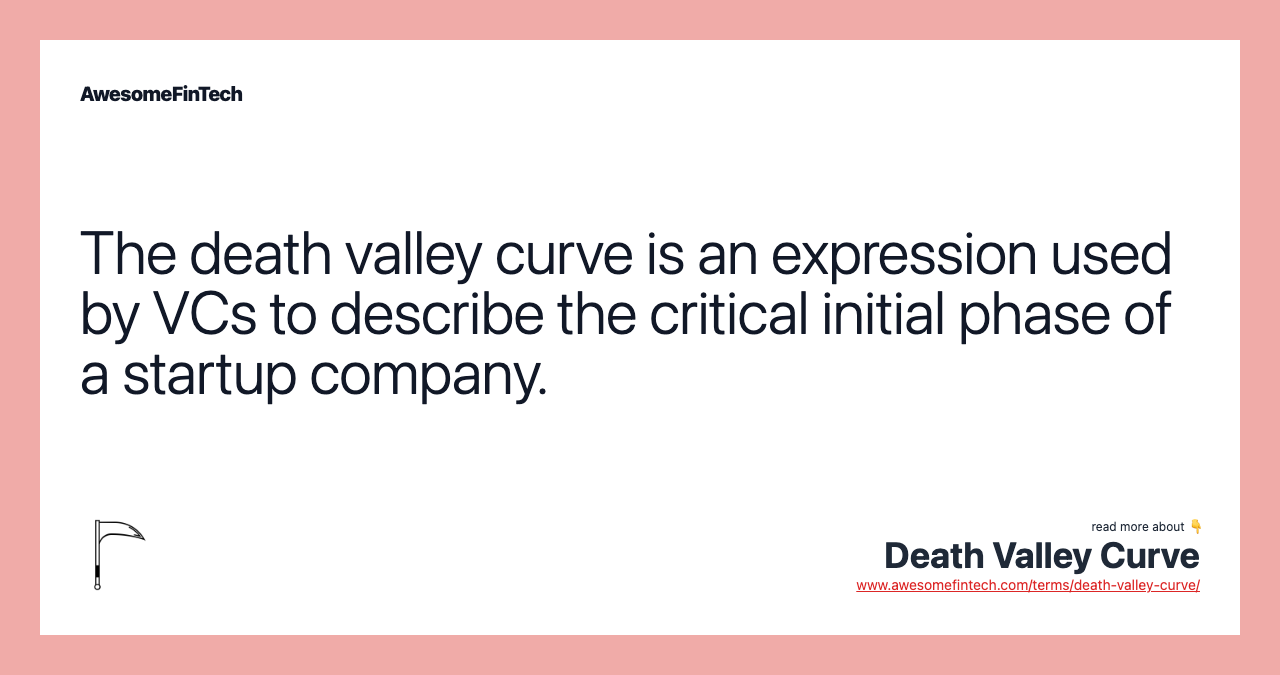 The death valley curve is an expression used by VCs to describe the critical initial phase of a startup company.