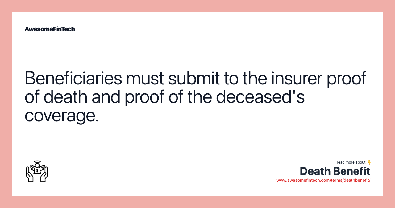 Beneficiaries must submit to the insurer proof of death and proof of the deceased's coverage.