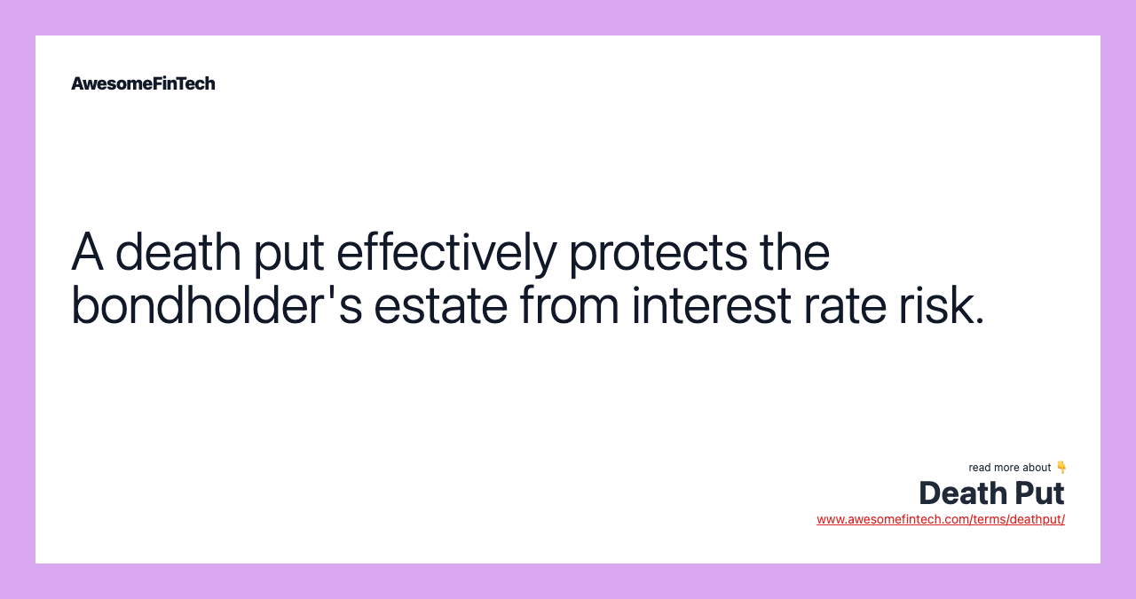 A death put effectively protects the bondholder's estate from interest rate risk.