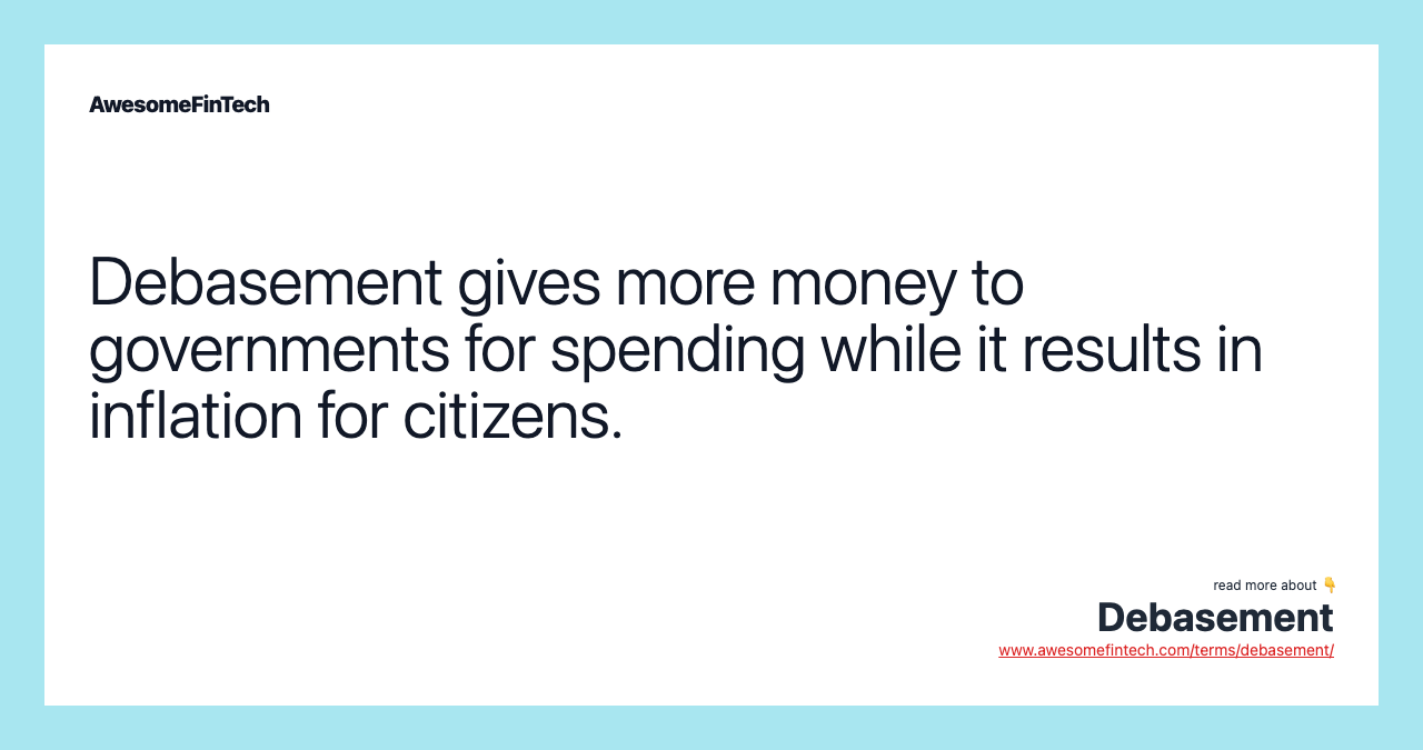Debasement gives more money to governments for spending while it results in inflation for citizens.