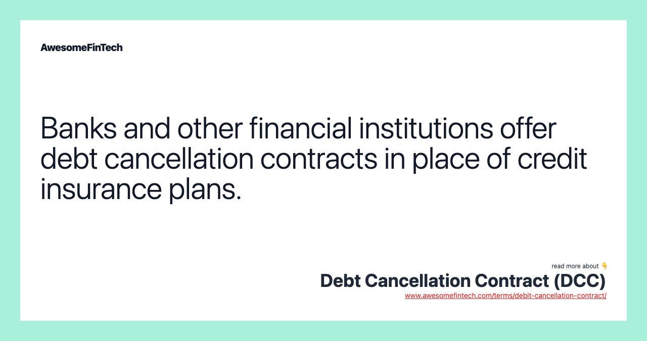 Banks and other financial institutions offer debt cancellation contracts in place of credit insurance plans.