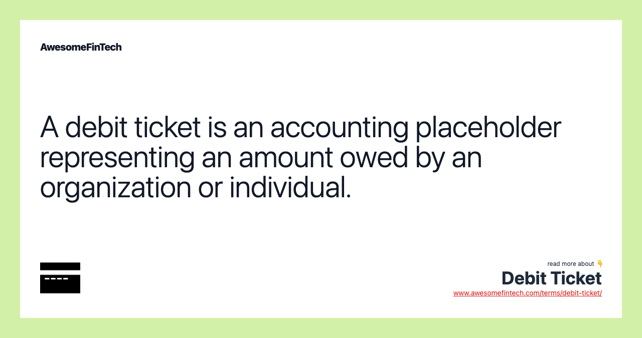 A debit ticket is an accounting placeholder representing an amount owed by an organization or individual.