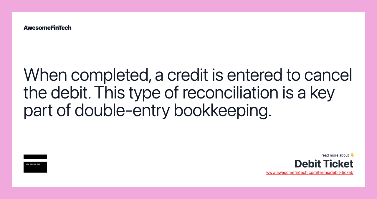 When completed, a credit is entered to cancel the debit. This type of reconciliation is a key part of double-entry bookkeeping.