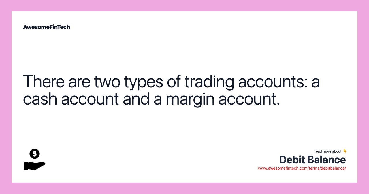 There are two types of trading accounts: a cash account and a margin account.