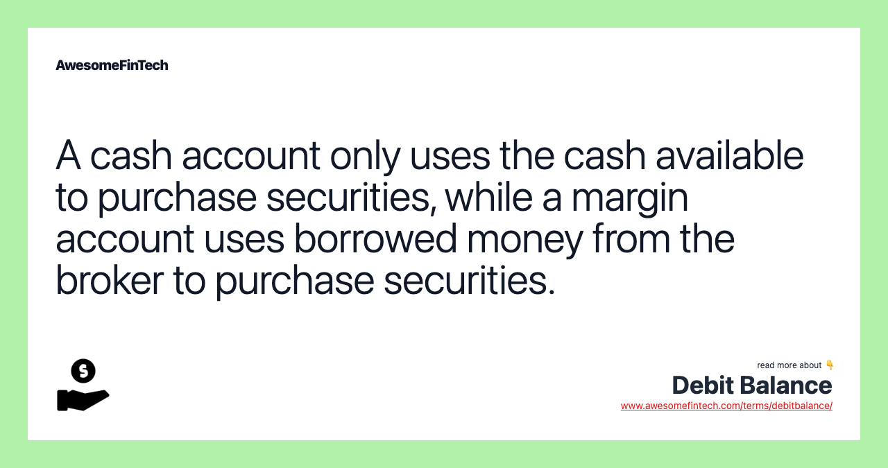 A cash account only uses the cash available to purchase securities, while a margin account uses borrowed money from the broker to purchase securities.
