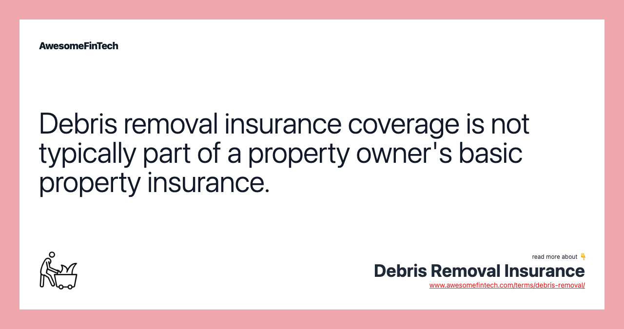 Debris removal insurance coverage is not typically part of a property owner's basic property insurance.
