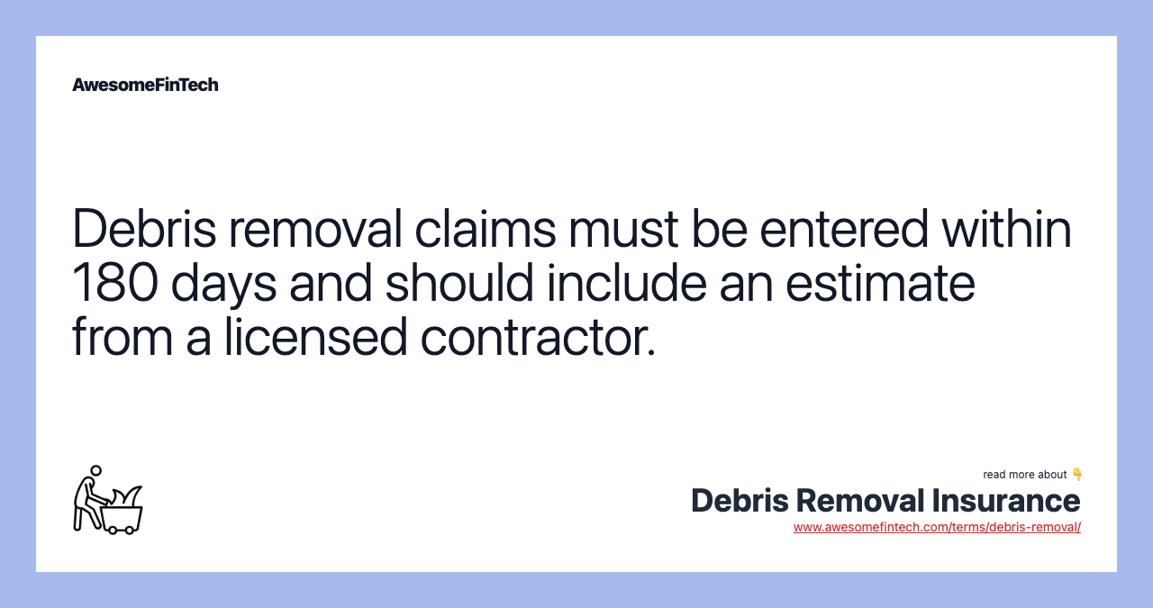 Debris removal claims must be entered within 180 days and should include an estimate from a licensed contractor.
