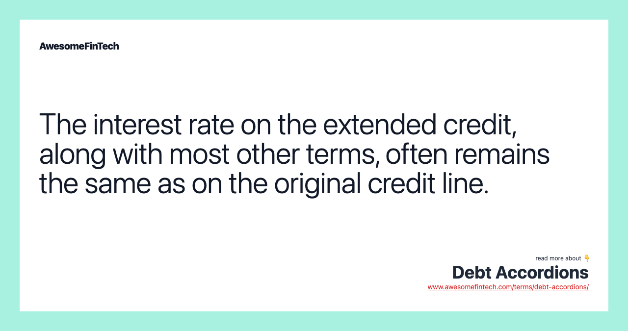 The interest rate on the extended credit, along with most other terms, often remains the same as on the original credit line.