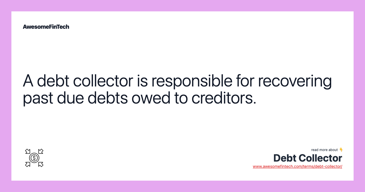 A debt collector is responsible for recovering past due debts owed to creditors.