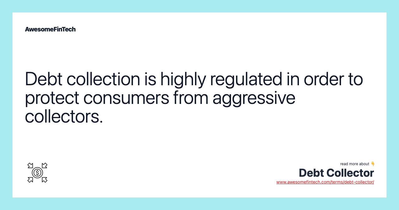 Debt collection is highly regulated in order to protect consumers from aggressive collectors.