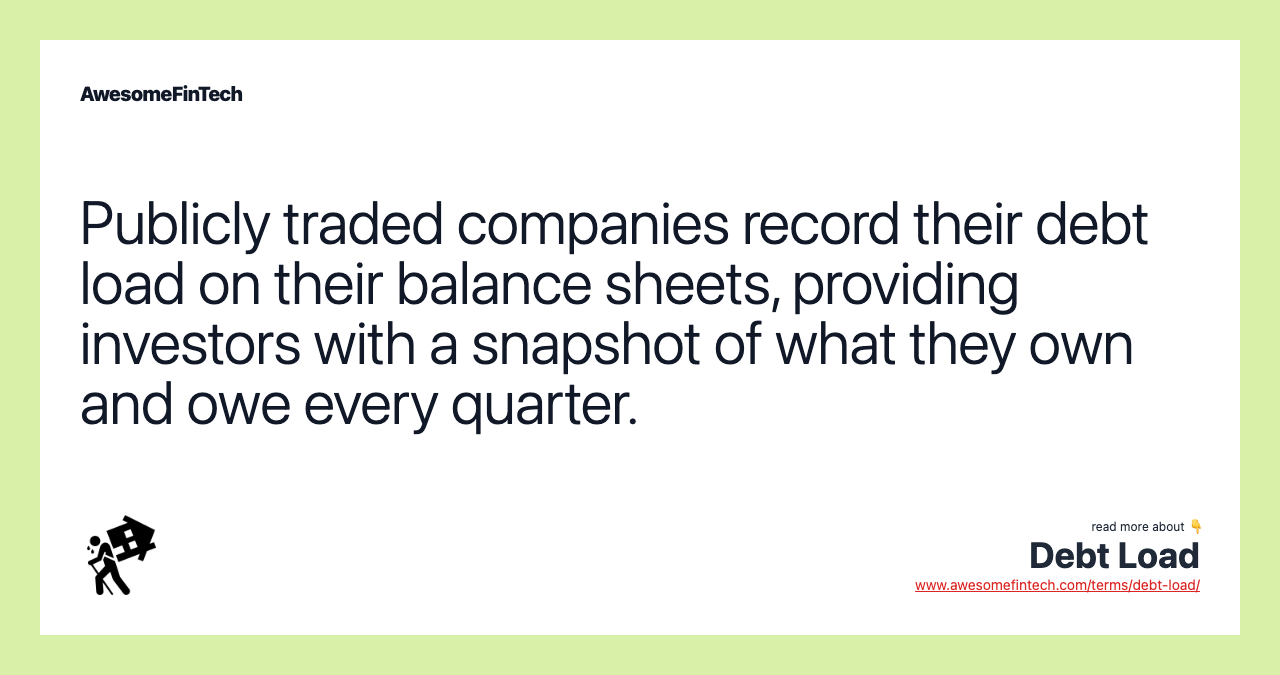 Publicly traded companies record their debt load on their balance sheets, providing investors with a snapshot of what they own and owe every quarter.