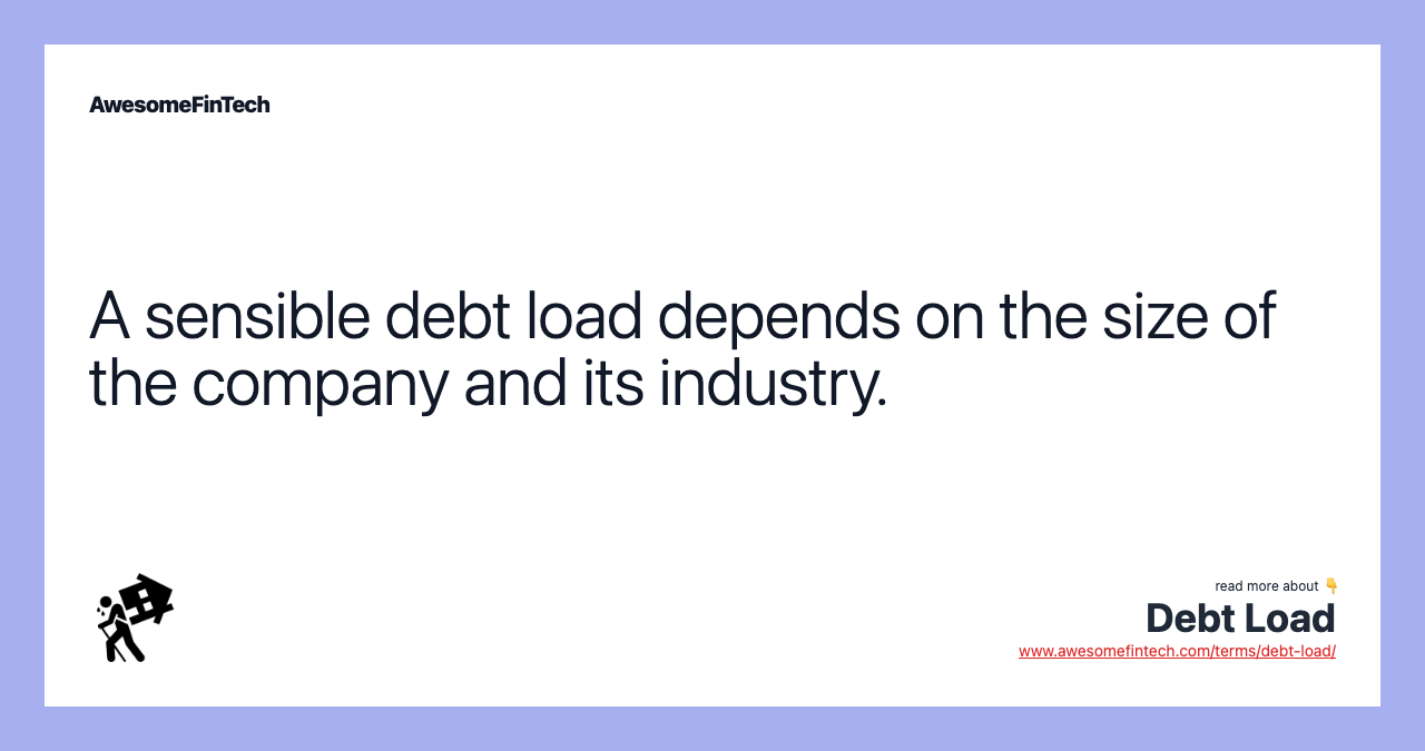 A sensible debt load depends on the size of the company and its industry.