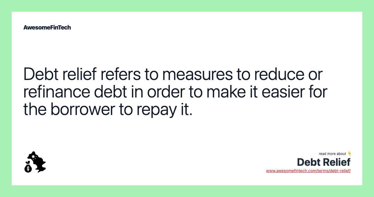 Debt relief refers to measures to reduce or refinance debt in order to make it easier for the borrower to repay it.