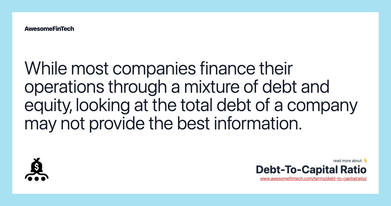 While most companies finance their operations through a mixture of debt and equity, looking at the total debt of a company may not provide the best information.