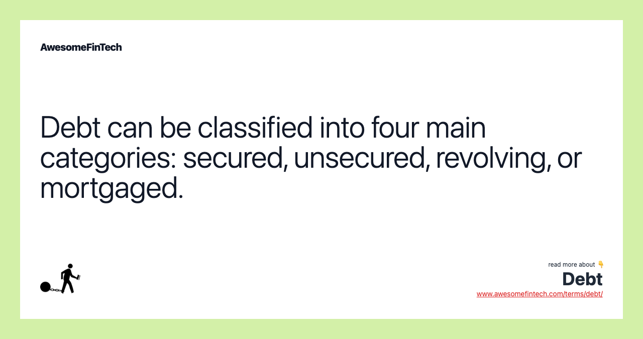 Debt can be classified into four main categories: secured, unsecured, revolving, or mortgaged.