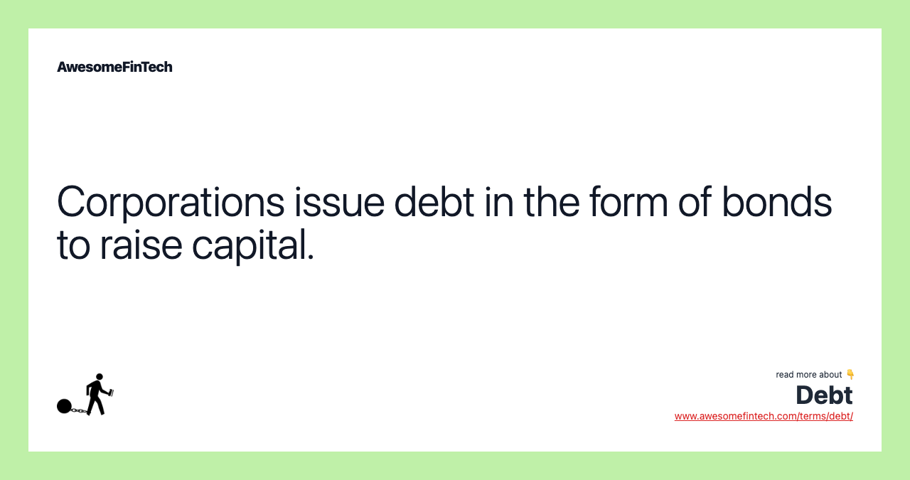 Corporations issue debt in the form of bonds to raise capital.