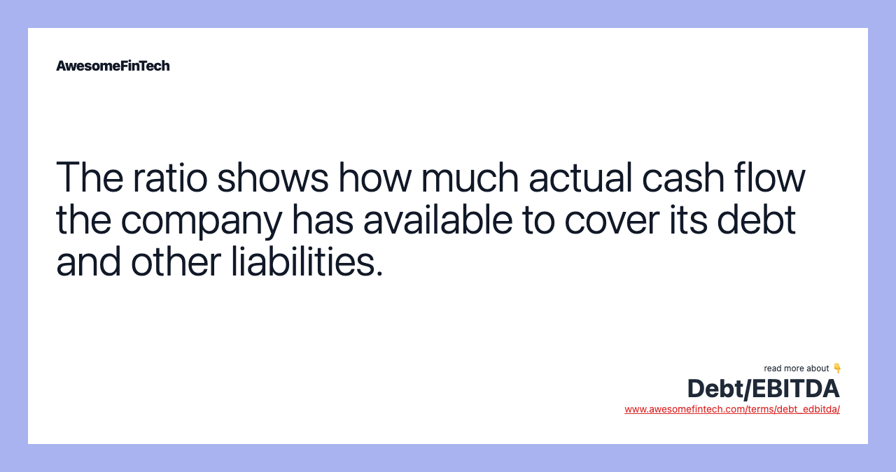 The ratio shows how much actual cash flow the company has available to cover its debt and other liabilities.