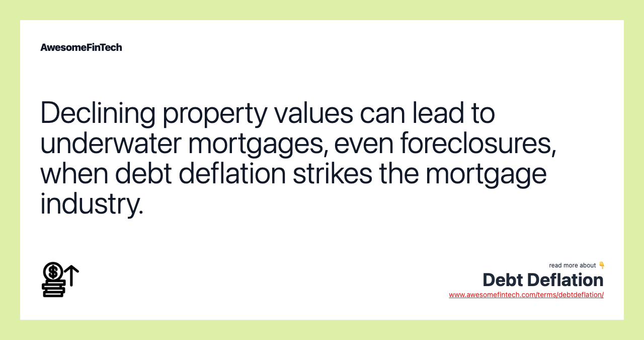 Declining property values can lead to underwater mortgages, even foreclosures, when debt deflation strikes the mortgage industry.