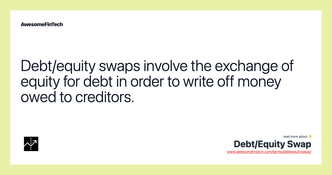 Debt/equity swaps involve the exchange of equity for debt in order to write off money owed to creditors.
