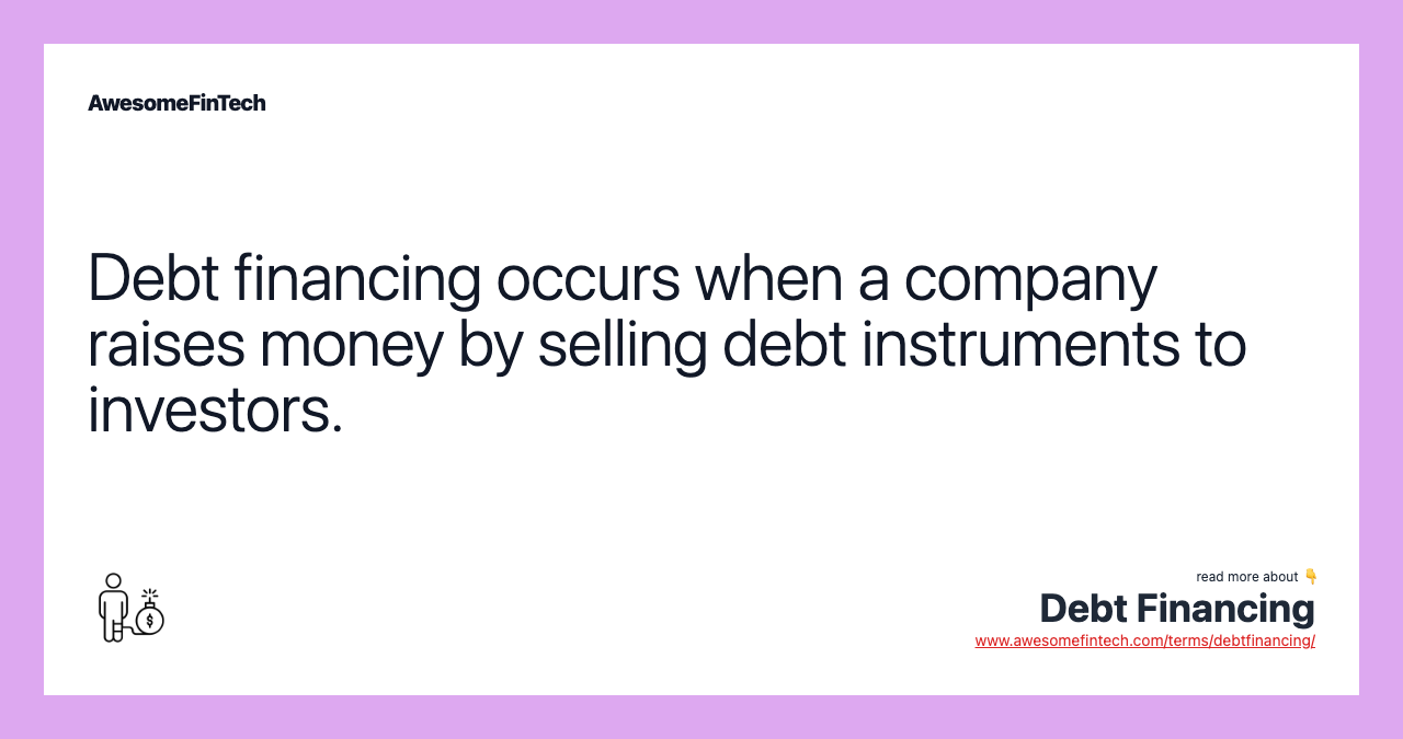 Debt financing occurs when a company raises money by selling debt instruments to investors.