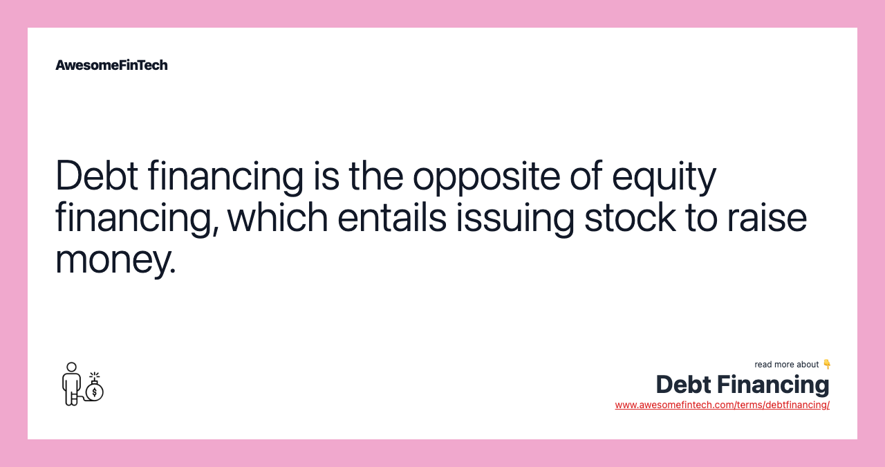 Debt financing is the opposite of equity financing, which entails issuing stock to raise money.