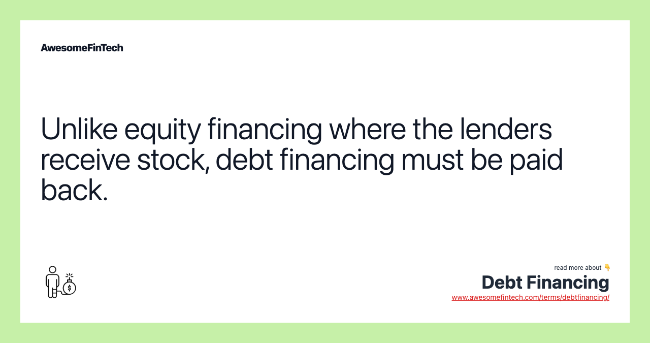Unlike equity financing where the lenders receive stock, debt financing must be paid back.