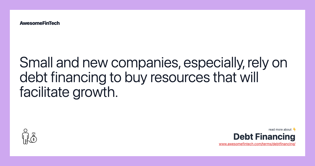 Small and new companies, especially, rely on debt financing to buy resources that will facilitate growth.
