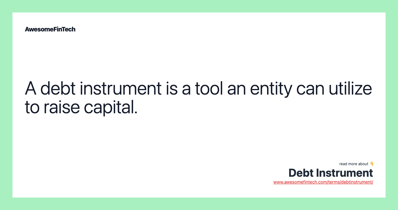 A debt instrument is a tool an entity can utilize to raise capital.