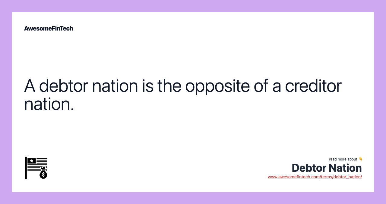 A debtor nation is the opposite of a creditor nation.