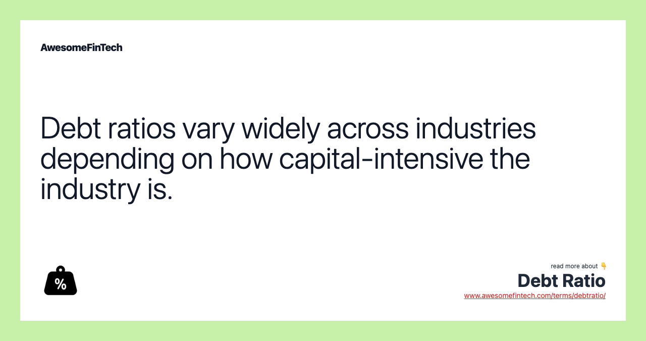 Debt ratios vary widely across industries depending on how capital-intensive the industry is.
