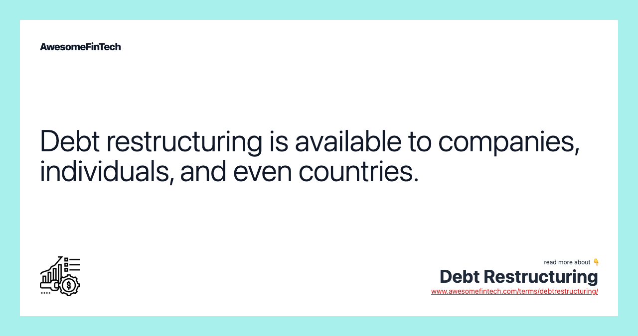 Debt restructuring is available to companies, individuals, and even countries.