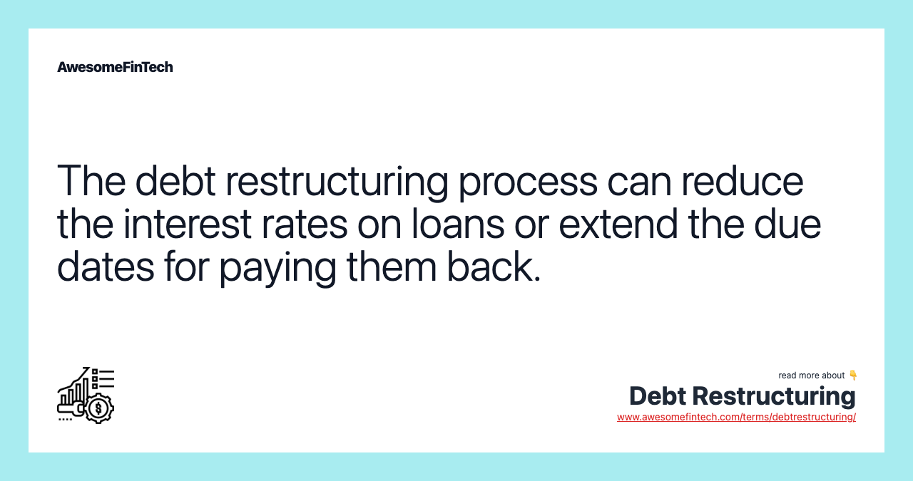 The debt restructuring process can reduce the interest rates on loans or extend the due dates for paying them back.