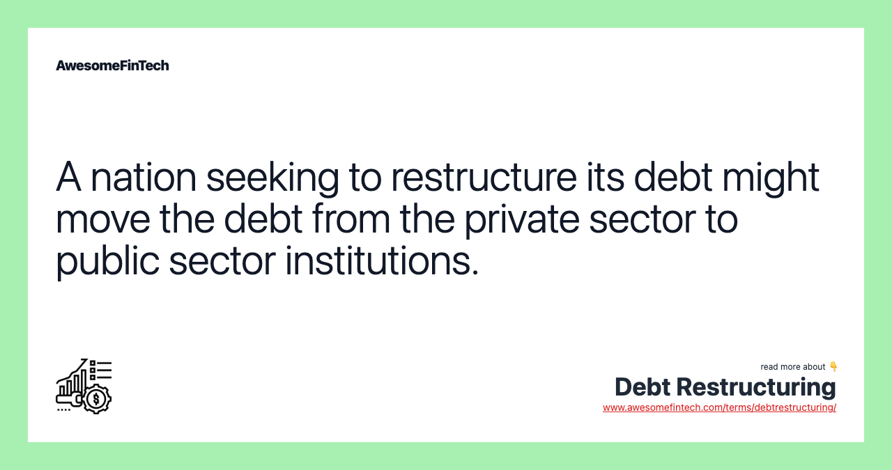 A nation seeking to restructure its debt might move the debt from the private sector to public sector institutions.